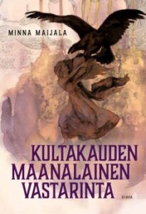 Kirjan kansi. Kuva kotkasta hyökkäämässä Suomi-neidon kimppuun. Kannessa lukee kirjan nimi "Kultakauden maanalainen vastarinta" sekä kirjailijan nimi Minna Maijala.
